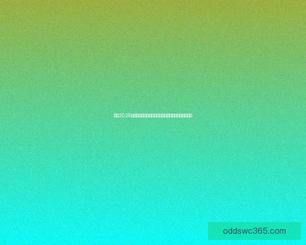 聚焦2026世界杯盘口趋势深度解析与热门球队赛果预测指南前瞻